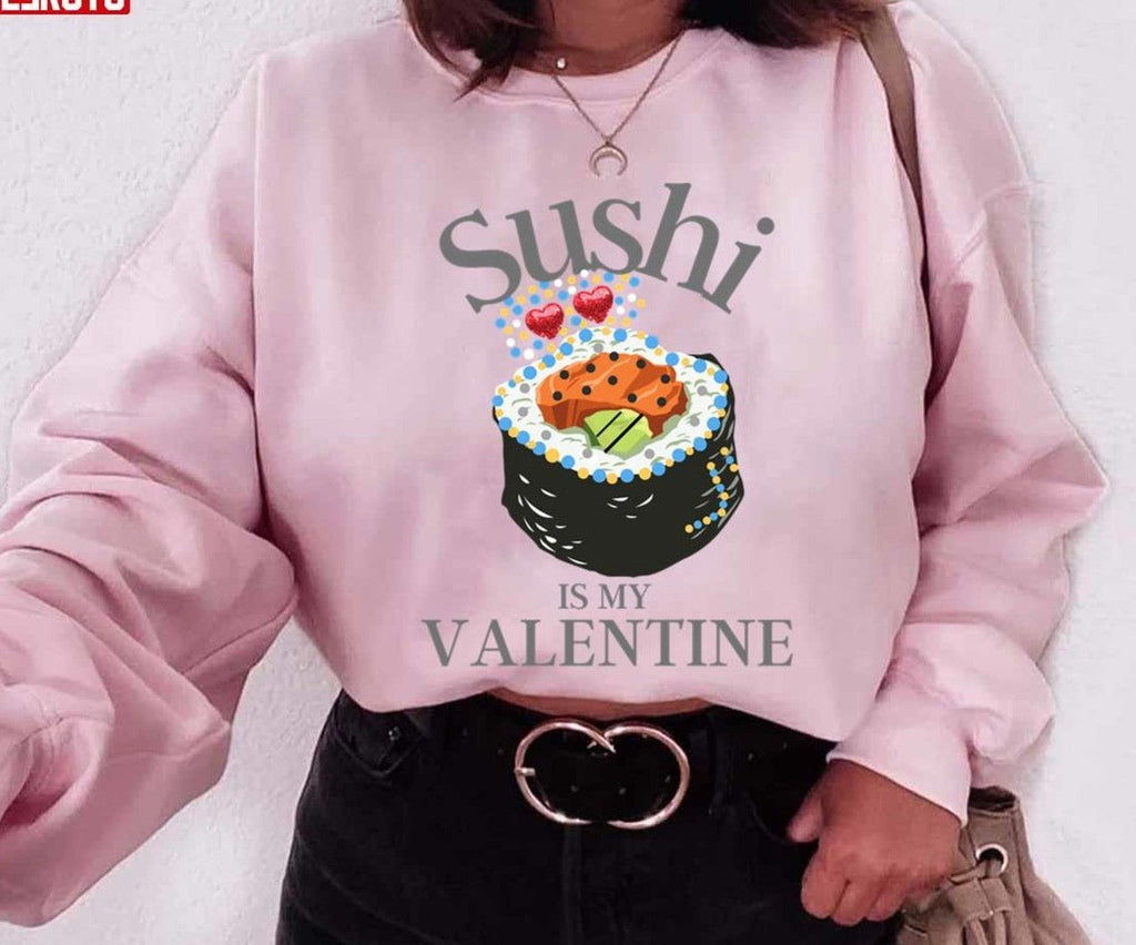 Quote Sushi Is My Valentine Unisex Sweatshirt