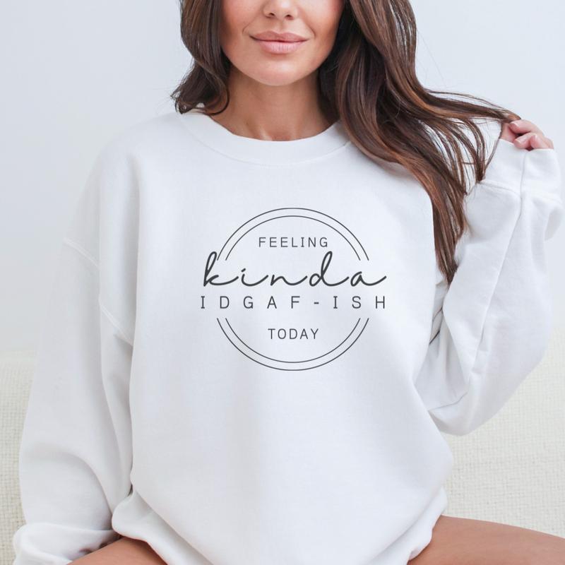 Feeling Kinda IDGAF-Ish Sweatshirt, Funny Sweatshirt, Sarcastic Gift Shirt Full Color Print