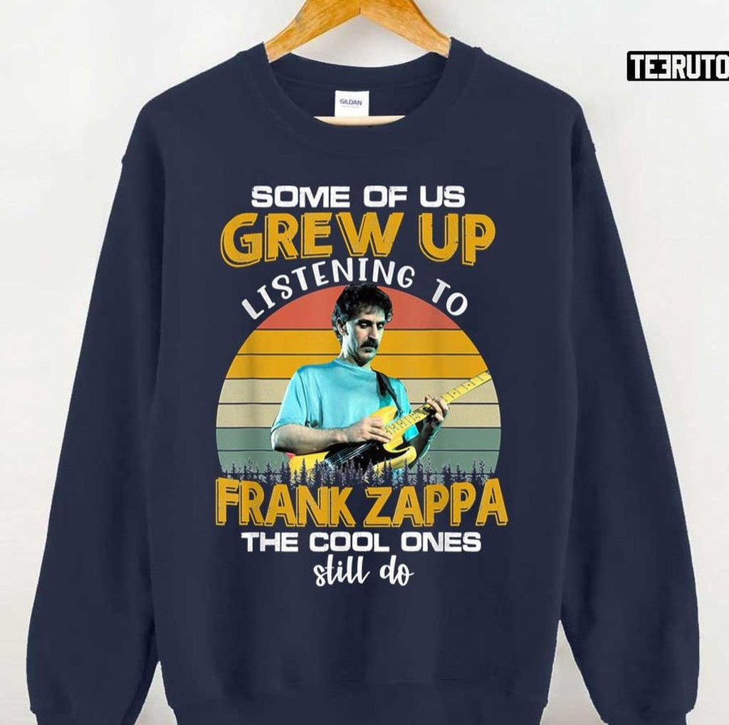 Some Of Us Grew Up Listening To Frank Zappa The Cool Ones Still Do Unisex T-Shirt
