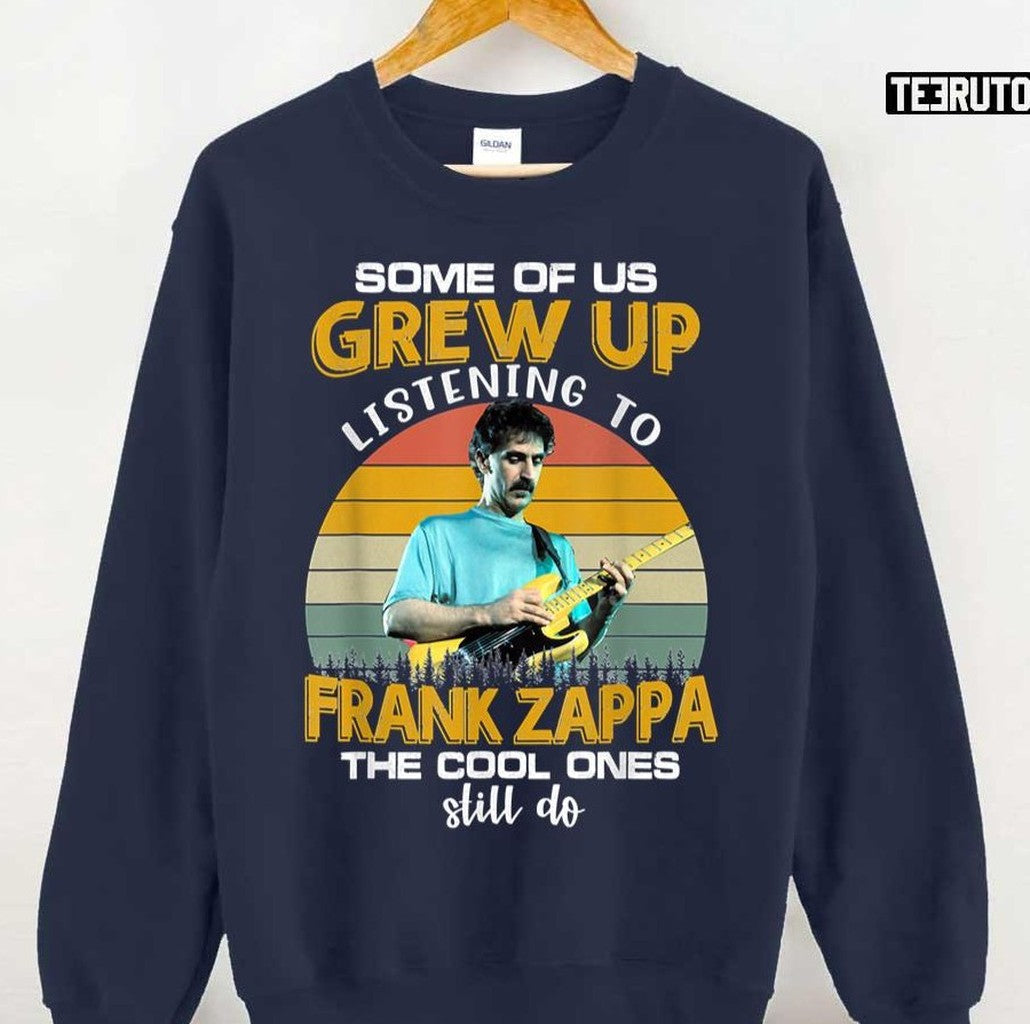 Some Of Us Grew Up Listening To Frank Zappa The Cool Ones Still Do Unisex T-Shirt
