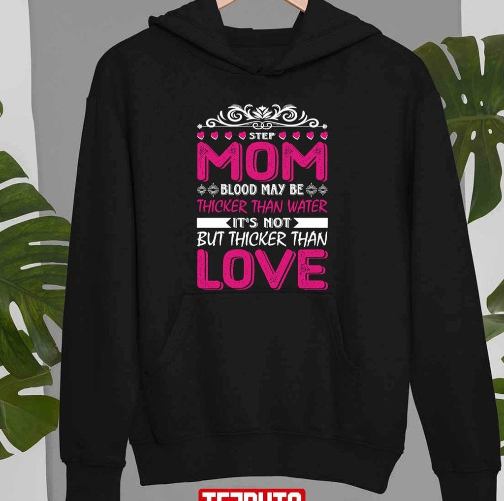 Step Mom Blood May Be Thicker Than Water But Not Than Love Unisex Sweatshirt