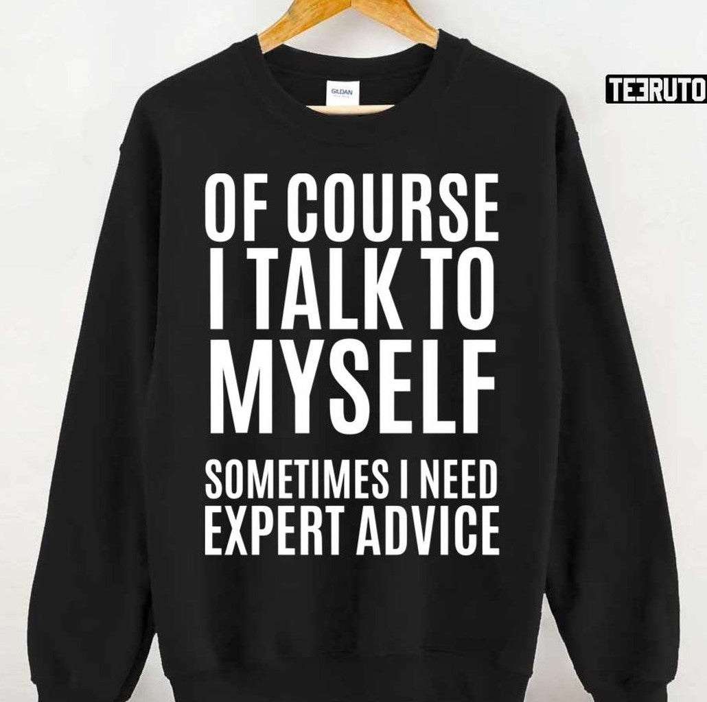 Of Course Talk To My Self Sometimes Need Expert Quote Unisex T-Shirt