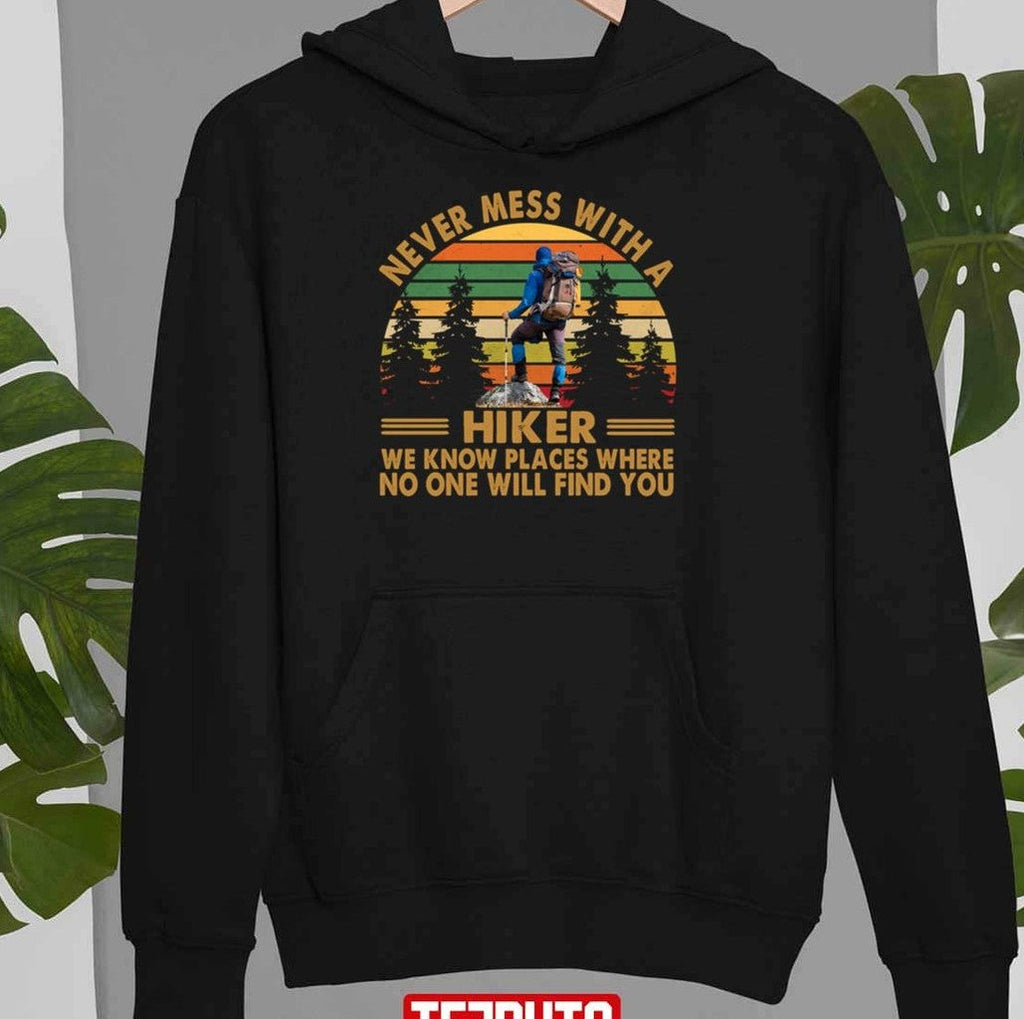 Never Mess With A Hiker We Know Places Where No One Will Find You Unisex Sweatshirt