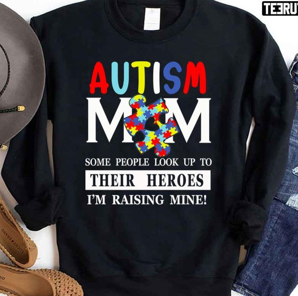 Some Peple Look Up To Their Heroes I'm Raising Mine Autism Mom Unisex Sweatshirt
