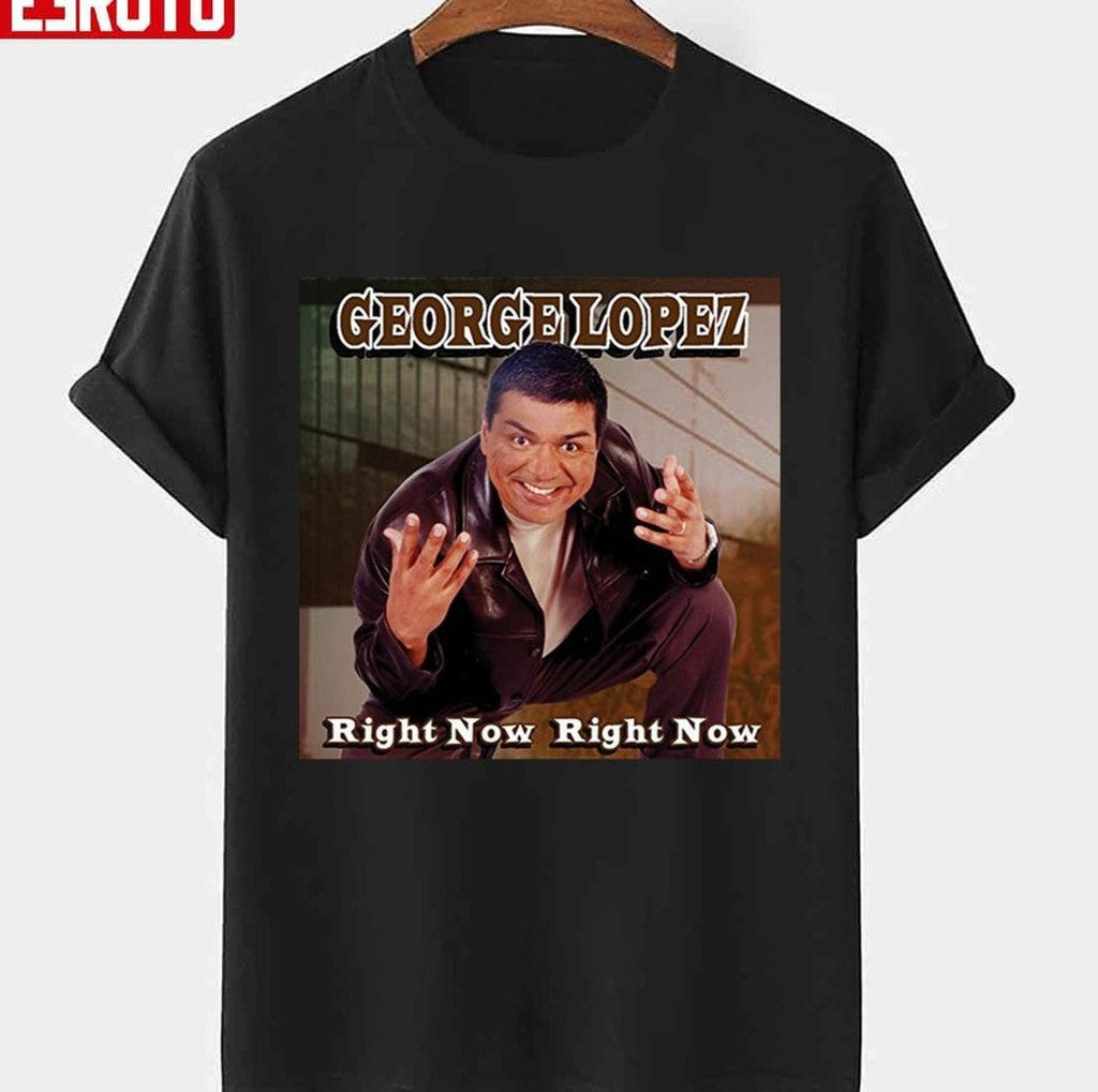 Right Now Right Now By George Lopez Unisex T-shirt