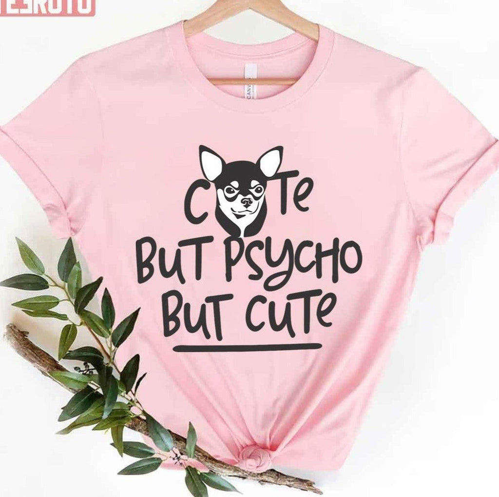 Psycho Chihuahua Cute But Psycho But Cute Unisex T-Shirt