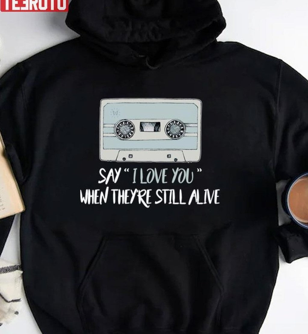 Say I Love You When Theyre Still Alive 13 Reasons Why Unisex T-Shirt