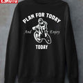 Plan For Today And Enjoy Today Riding Motorbike Unisex Sweatshirt