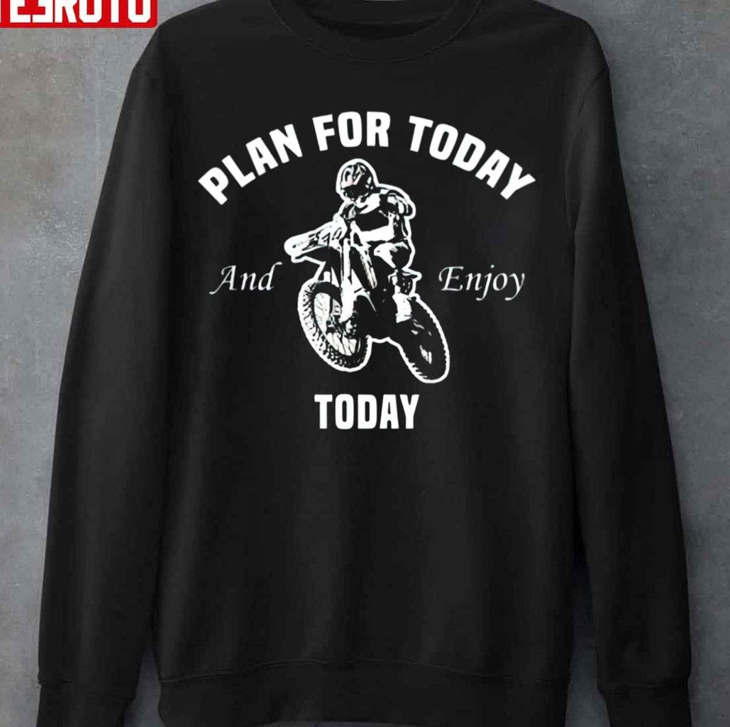 Plan For Today And Enjoy Today Riding Motorbike Unisex Sweatshirt