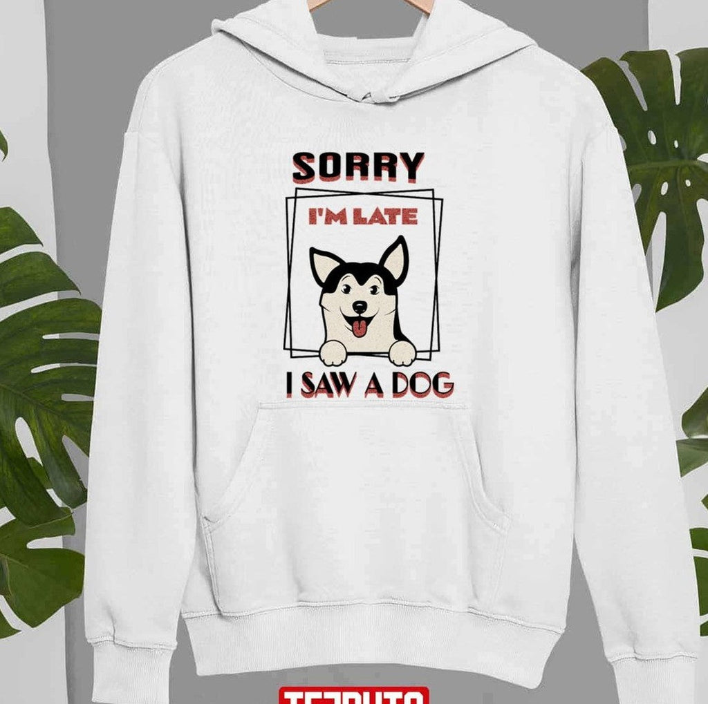 Sorry I'm Late I Saw A Dog Unisex Sweatshirt