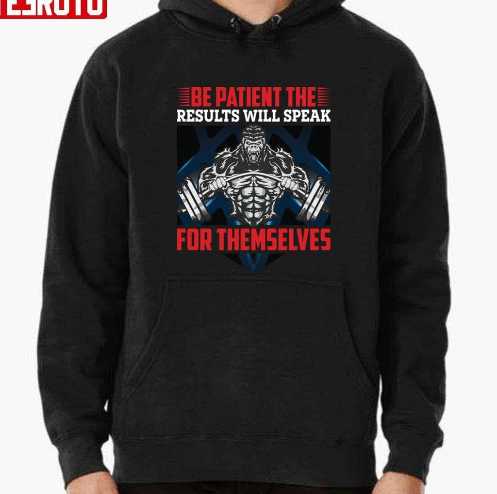 Be Patient The Results Will Speak For Themselves Gym Unisex T-Shirt