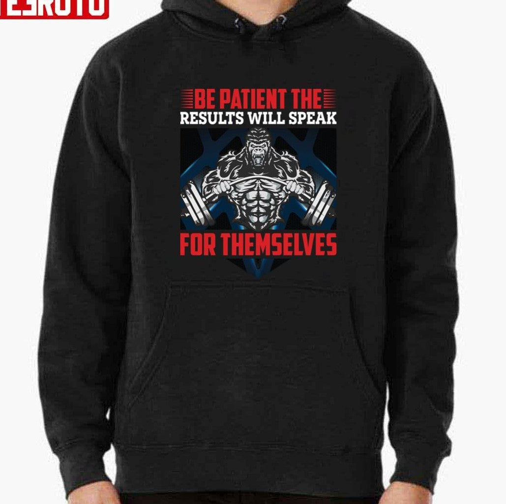 Be Patient The Results Will Speak For Themselves Gym Unisex T-Shirt