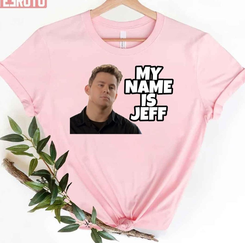 My Name Is Jeff Meme Channing Tatum Unisex T-Shirt