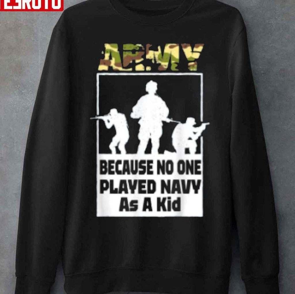 Quote Army Because No One Played Navy As A Kid Unisex T-Shirt