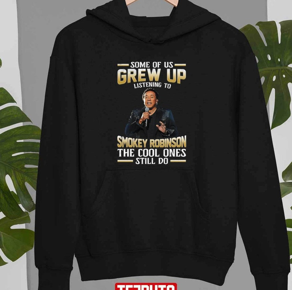 Music Some Of Us Grew Up Listening To Smokey Robinson The Cool Ones Still Do Unisex T-Shirt