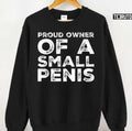 Proud Owner Of A Small Penis Funny Unisex Sweatshirt