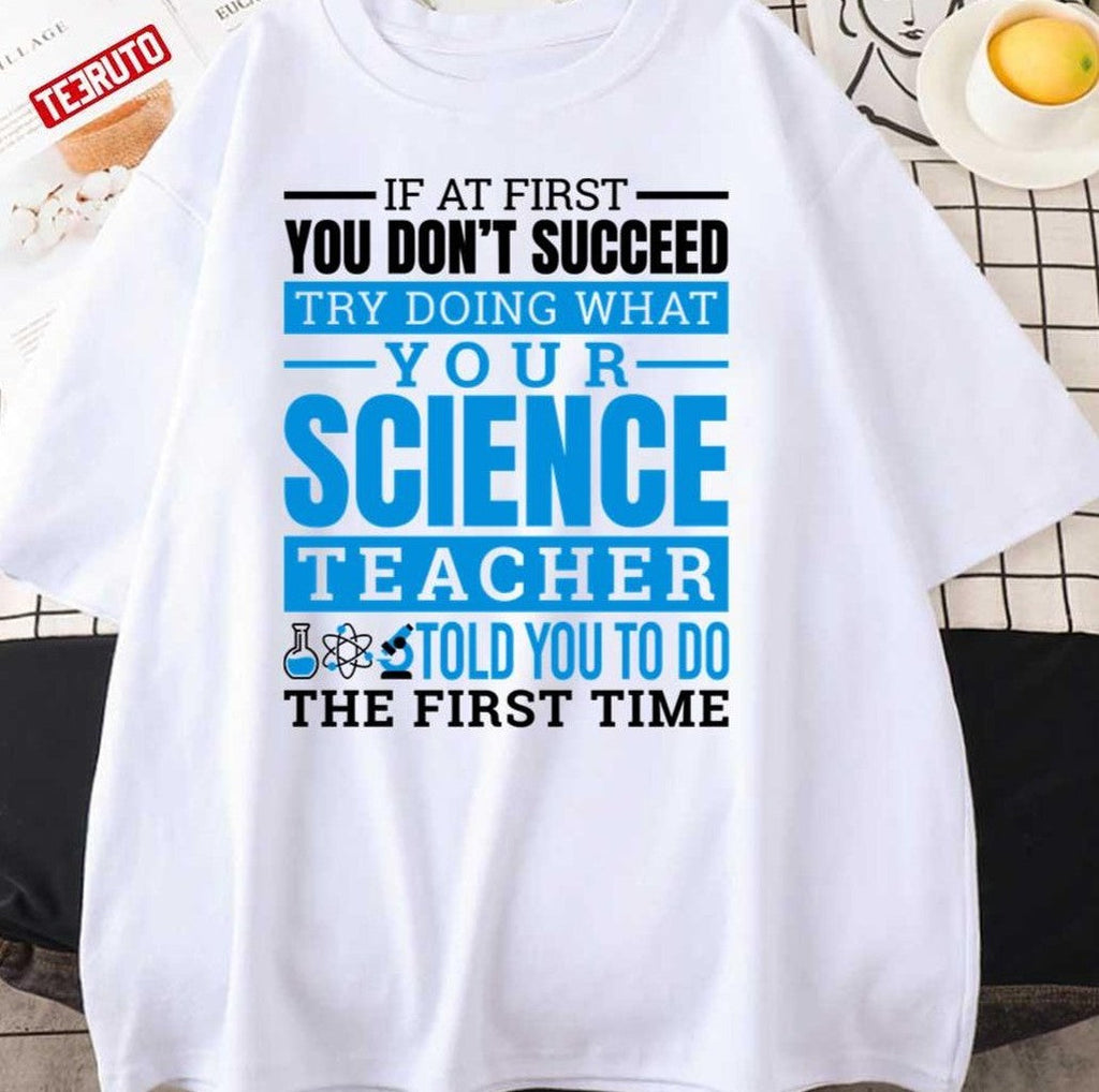 Science Shirt Try Doing What Your Science Teacher Told You Unisex T-Shirt