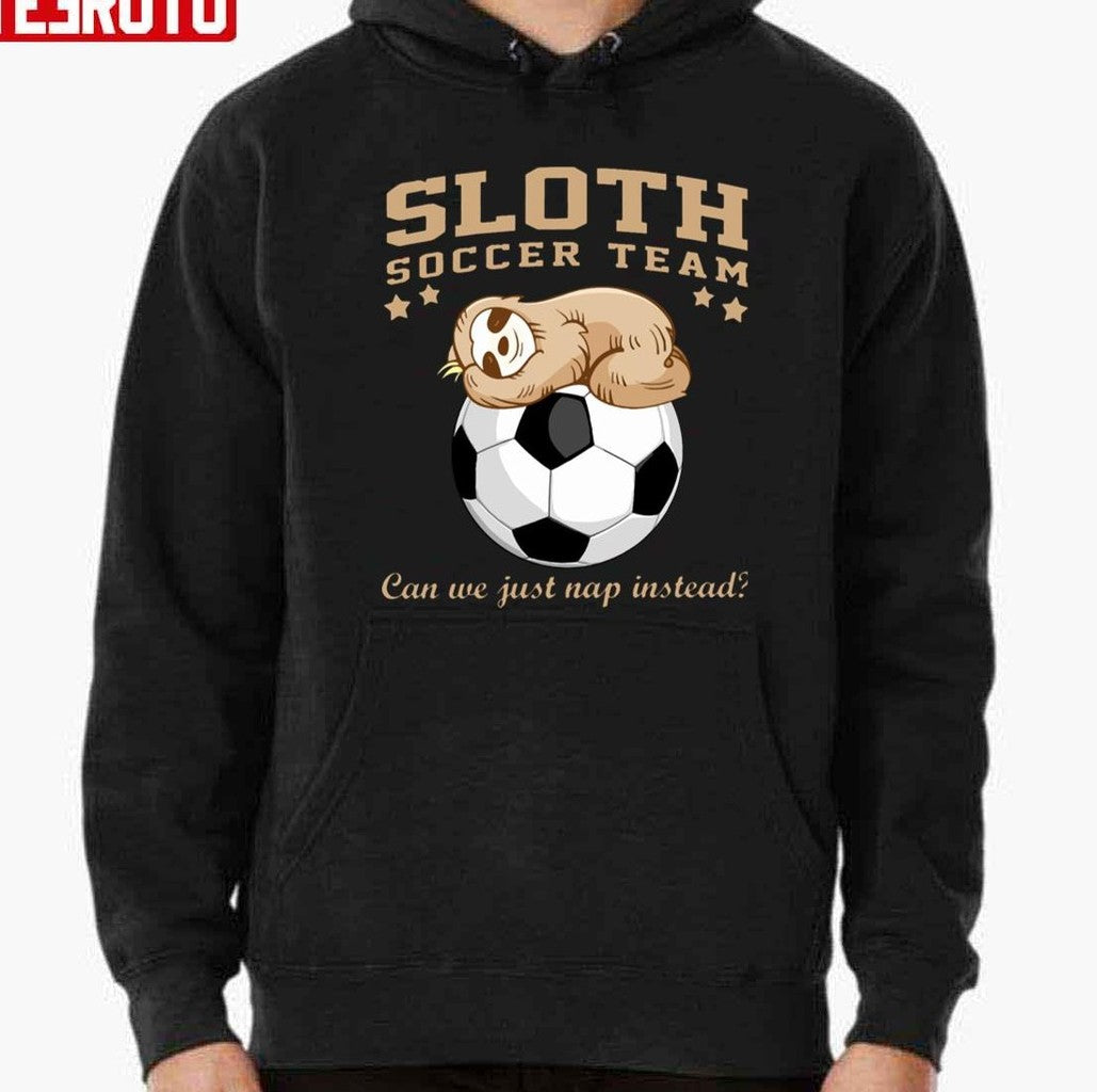 Sloth Soccer Team Can We Just Nap Instead Sloth Unisex T-Shirt