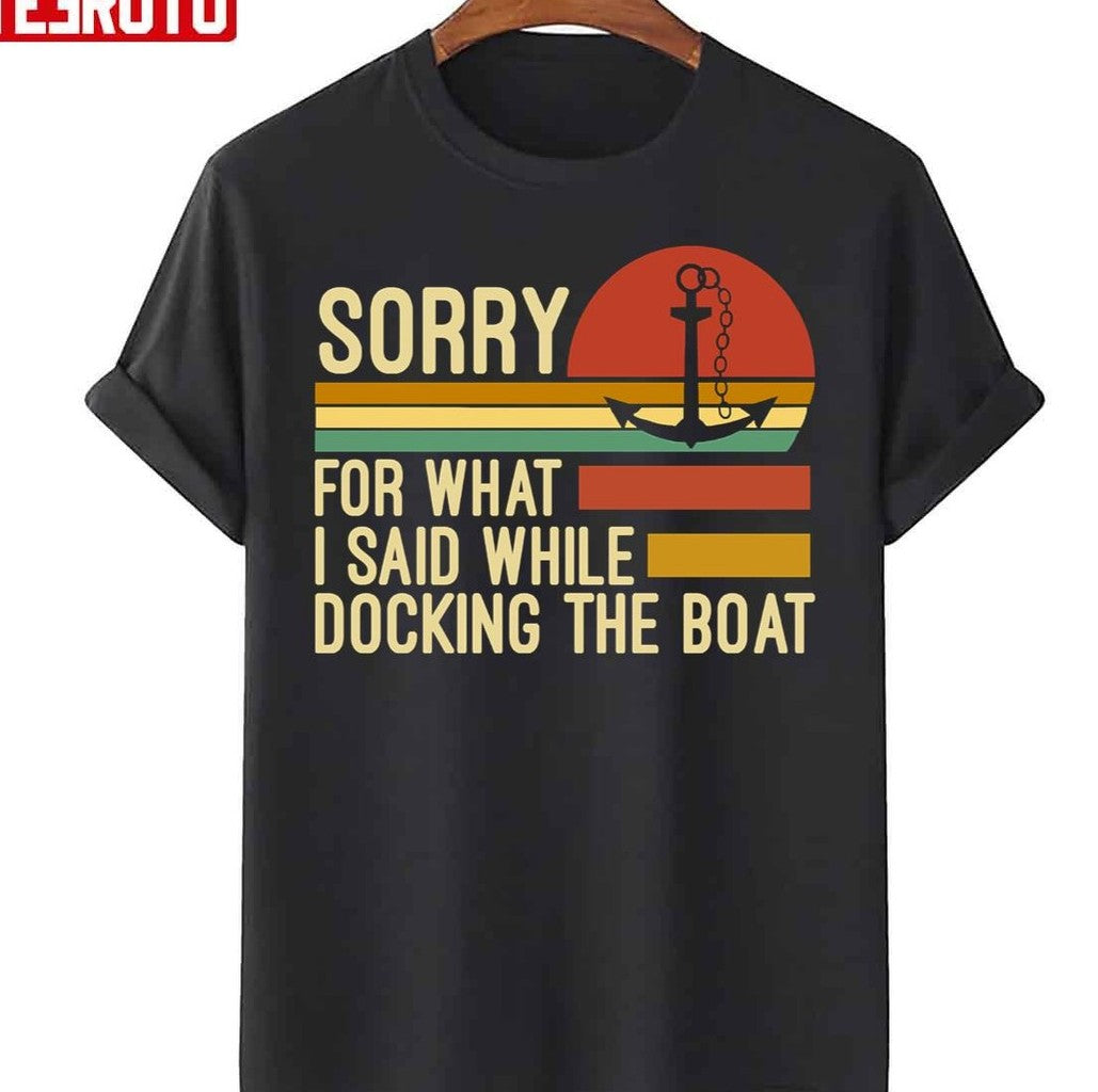 Sorry For What I Said While Docking The Boat Vintage Fishing Unisex T-Shirt