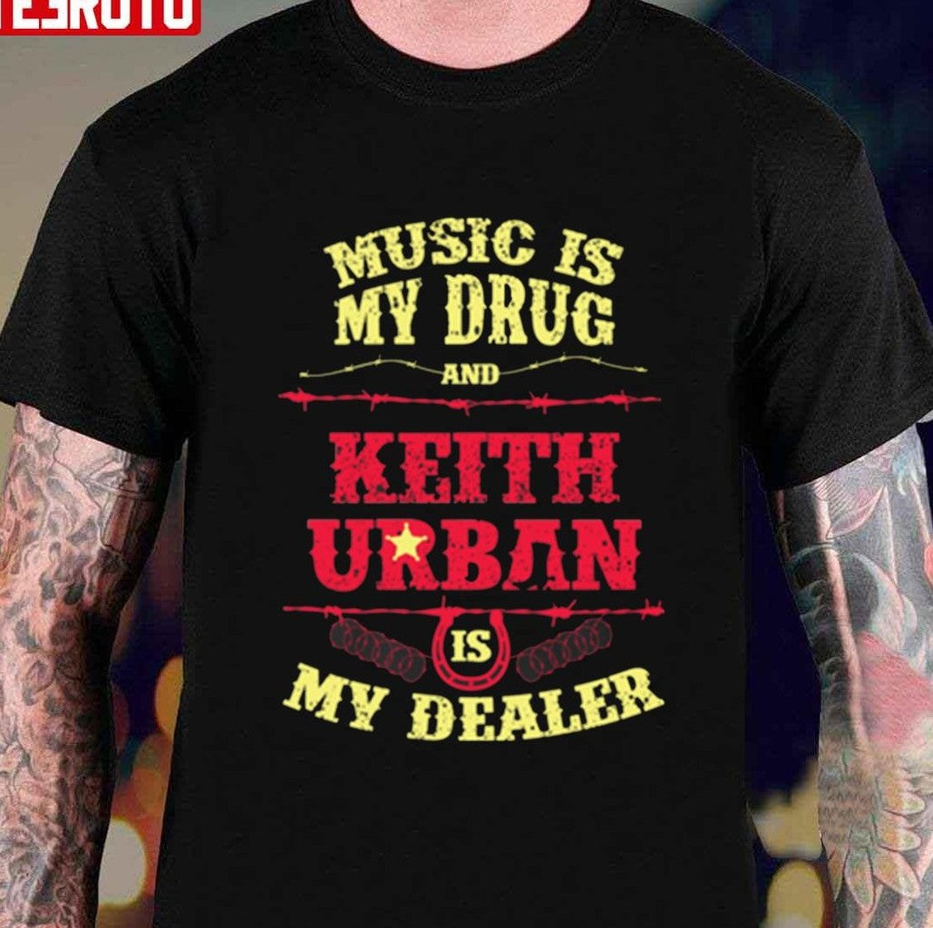 Music Is My Drug And Keith Urban Is My Dealer Unisex T-Shirt