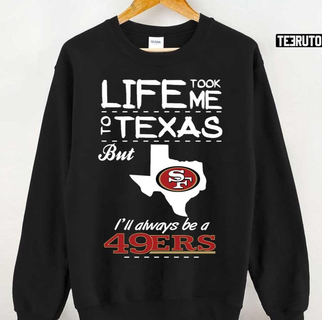 San Francisco 49er Life Took Me Texas Football Unisex T-Shirt