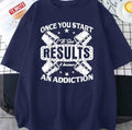 Once You Start To See Results It Becomes An Addiction Unisex T-Shirt
