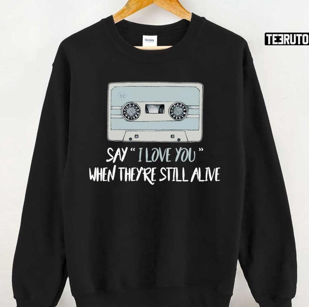 Say I Love You When Theyre Still Alive 13 Reasons Why Unisex T-Shirt
