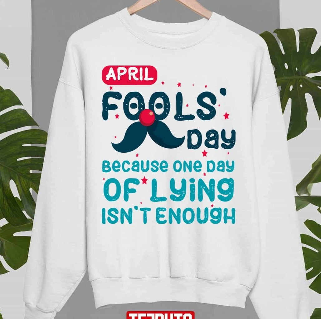 April Fool's Day Because One Day Of Lying Isn't Enough Quote Unisex T-shirt