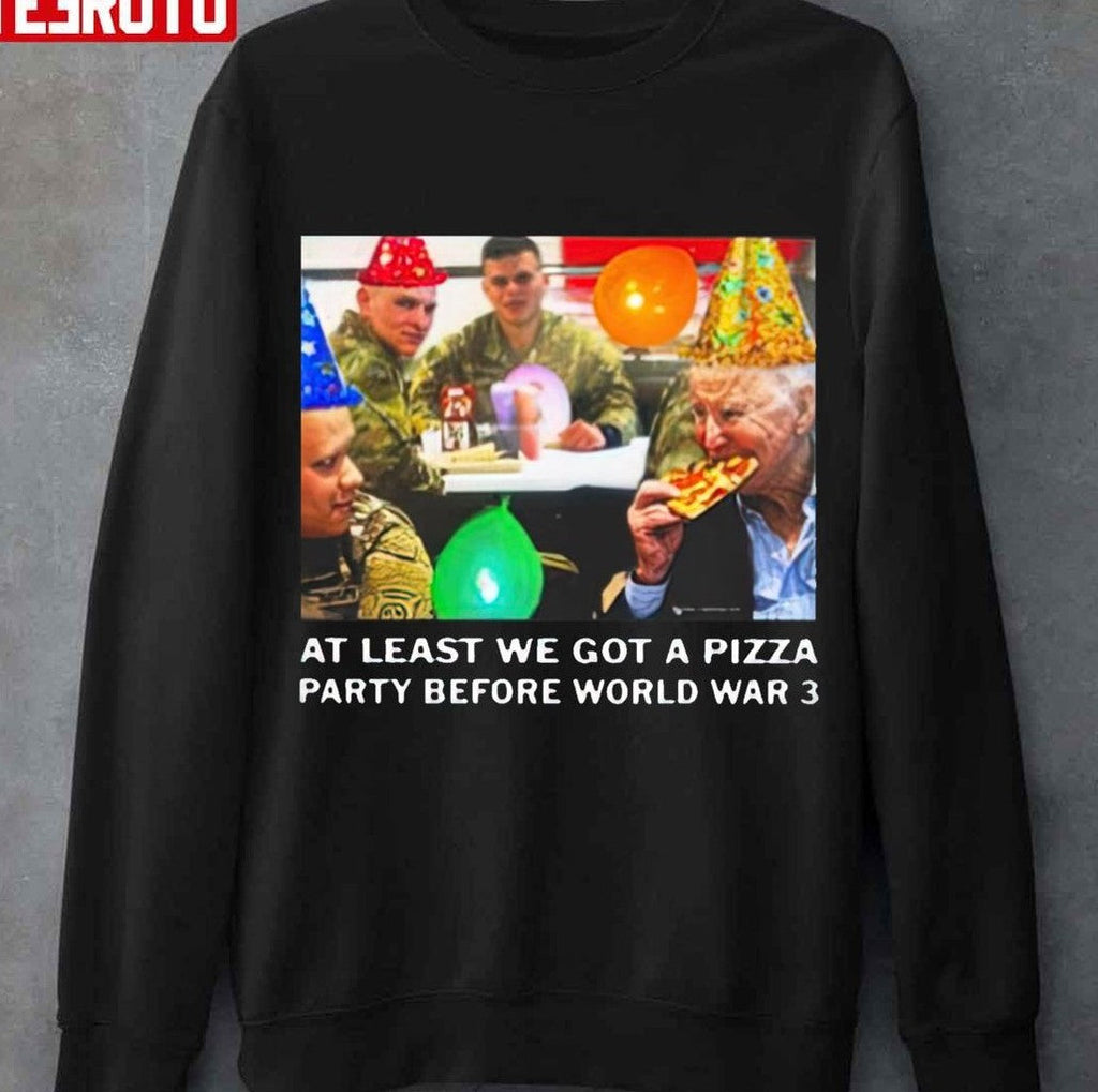 At Least We Got A Pizza Party Before World War 3 Unisex T-Shirt