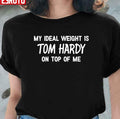 My Ideal Weight Is Tom Hardy On Top Of Me Unisex T-Shirt