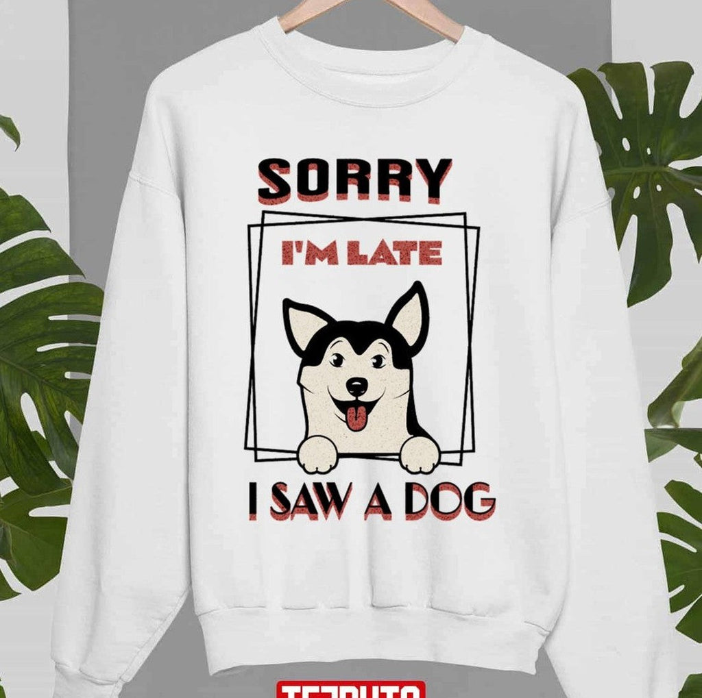 Sorry I'm Late I Saw A Dog Unisex Sweatshirt
