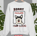 Sorry I'm Late I Saw A Dog Unisex Sweatshirt