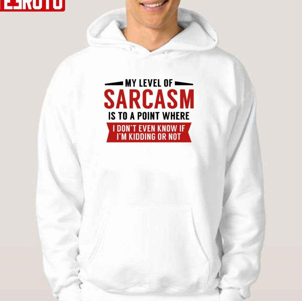 My Level Of Sarcasm Is To A Point Where I Don't Even Know If I'm Kidding Or Not Unisex T-Shirt