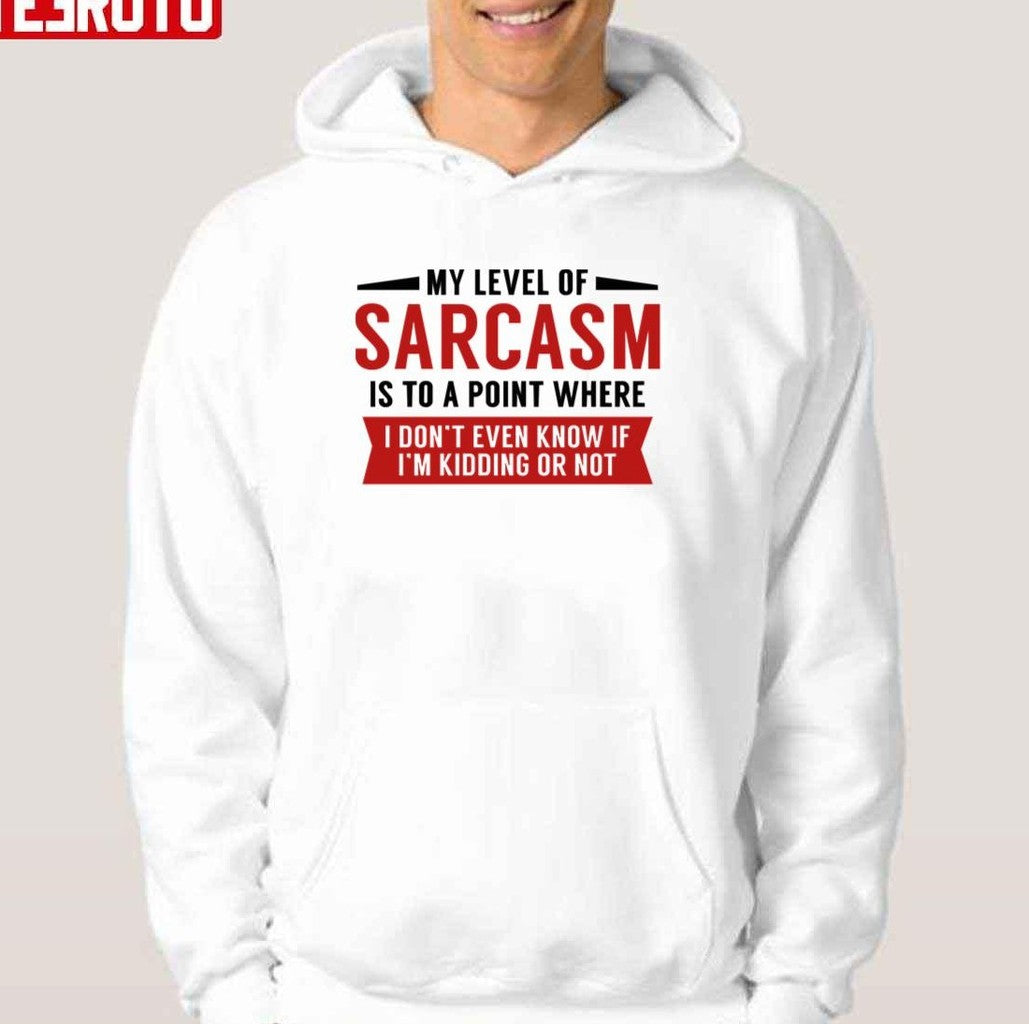 My Level Of Sarcasm Is To A Point Where I Don't Even Know If I'm Kidding Or Not Unisex T-Shirt