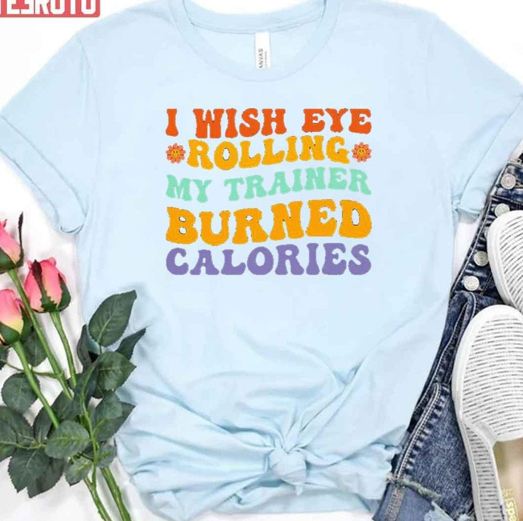 Rainbow Quote I Wish Eye Rolling My Trainer Burned Calories Funny Workout Unisex T-Shirt
