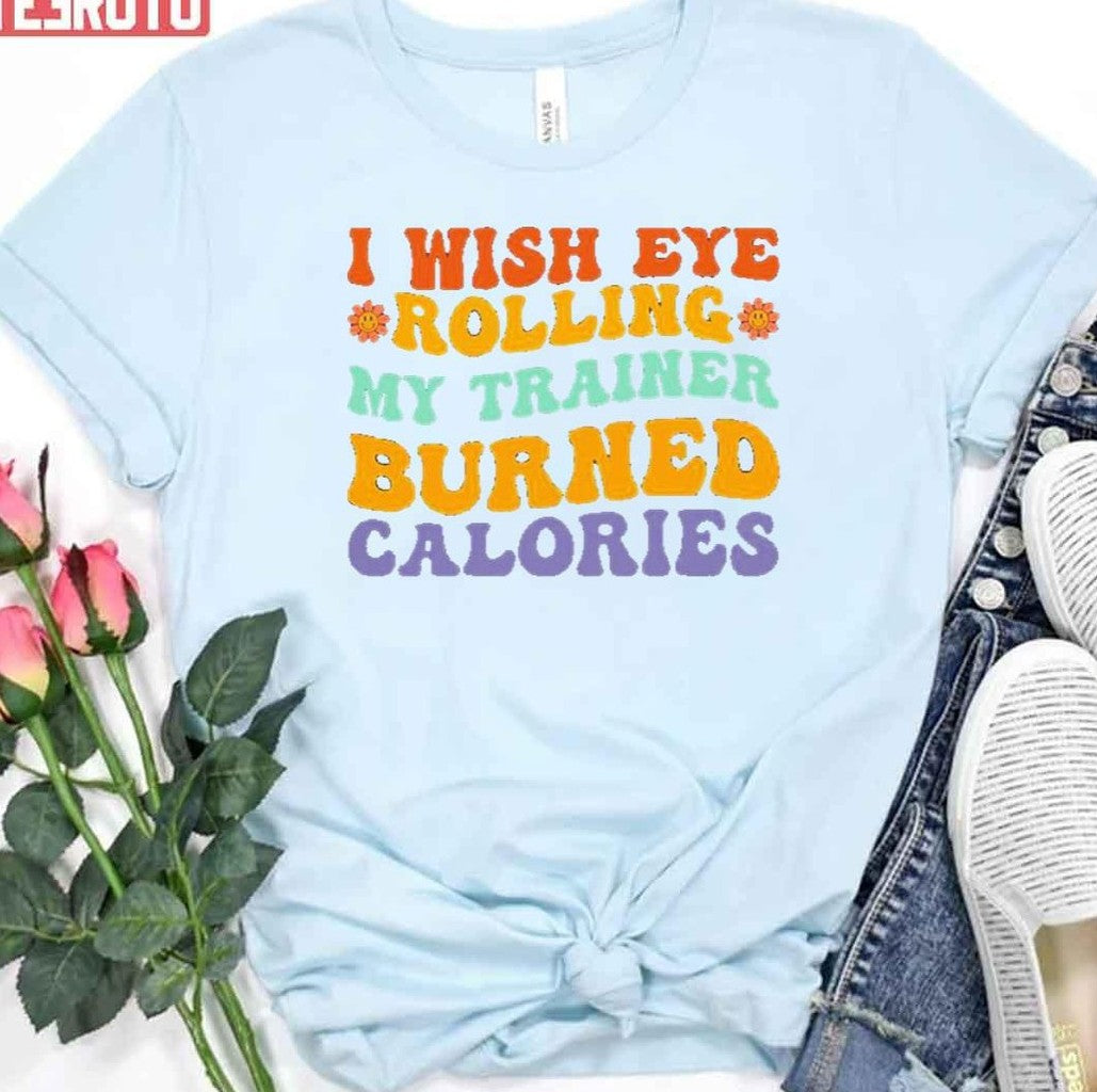 Rainbow Quote I Wish Eye Rolling My Trainer Burned Calories Funny Workout Unisex T-Shirt