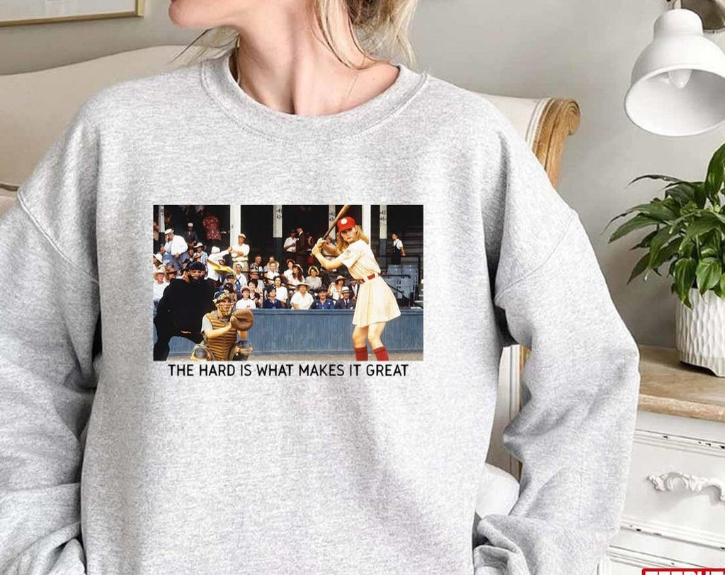 The Hard Is What Makes It Great A League Of Their Own Unisex Sweatshirt