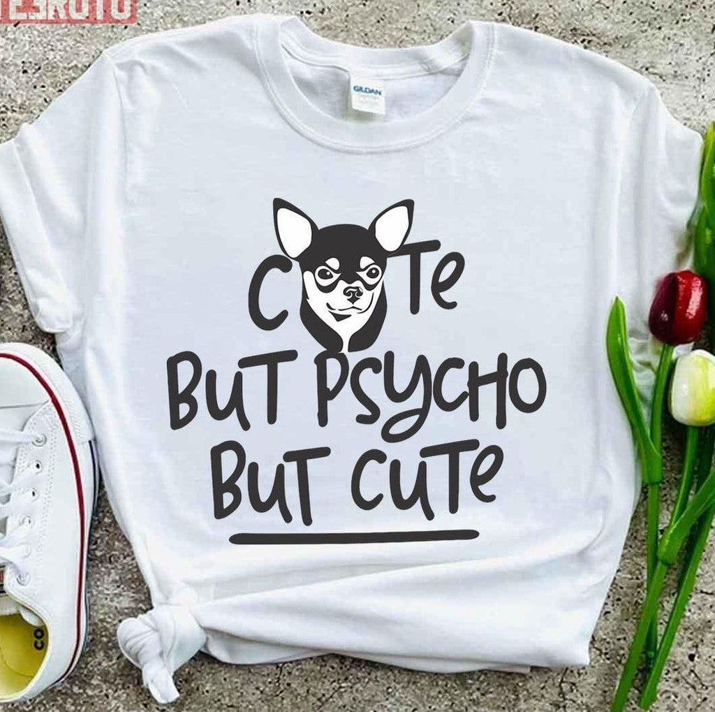 Psycho Chihuahua Cute But Psycho But Cute Unisex T-Shirt