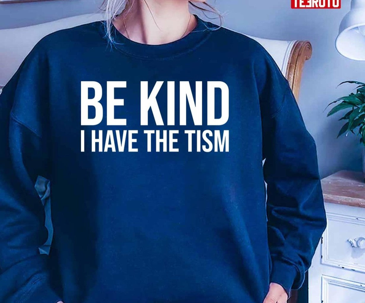 Be Kind I Have The Tism Unisex T-Shirt