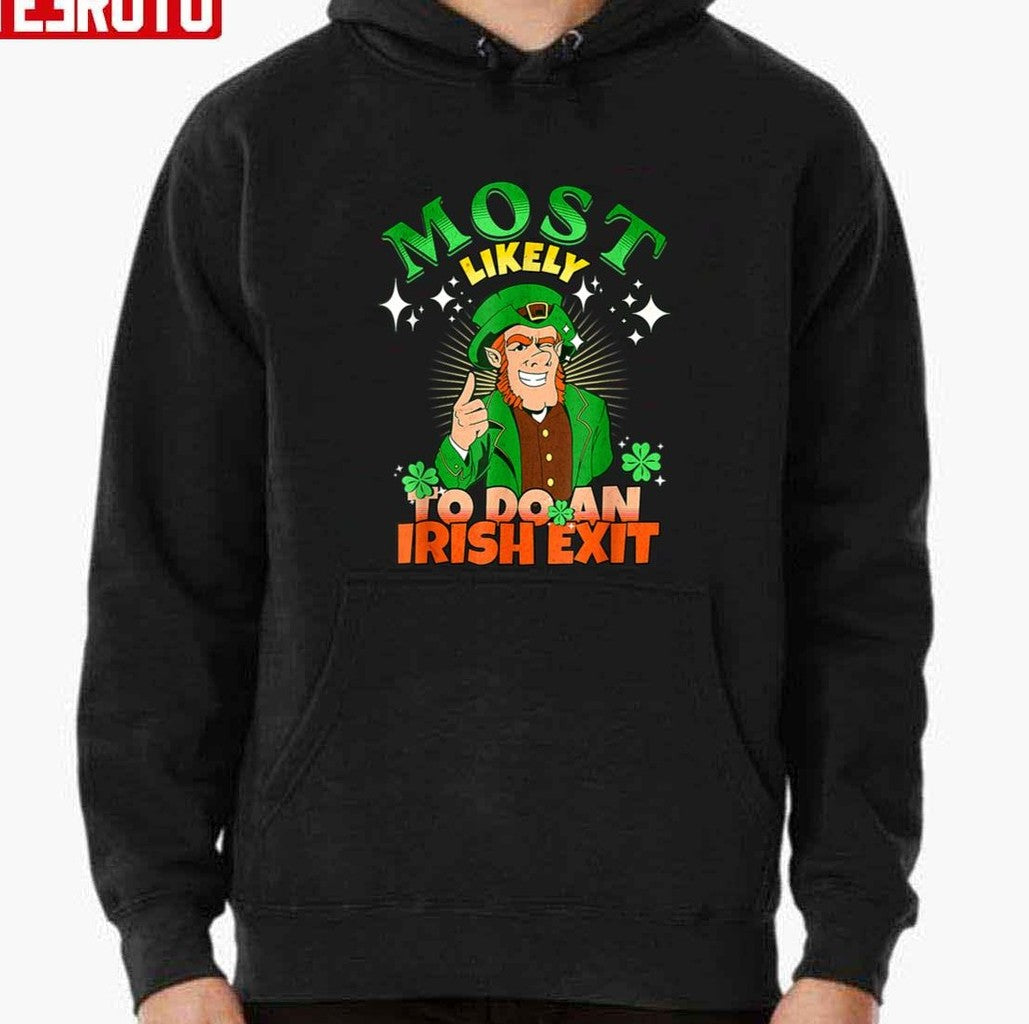 Most Likely To Do An Irish Exit Happy Saint Patrick's Day Unisex T-shirt