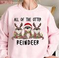 Otter All Of The Otter Reindeer Christmas Unisex Sweatshirt