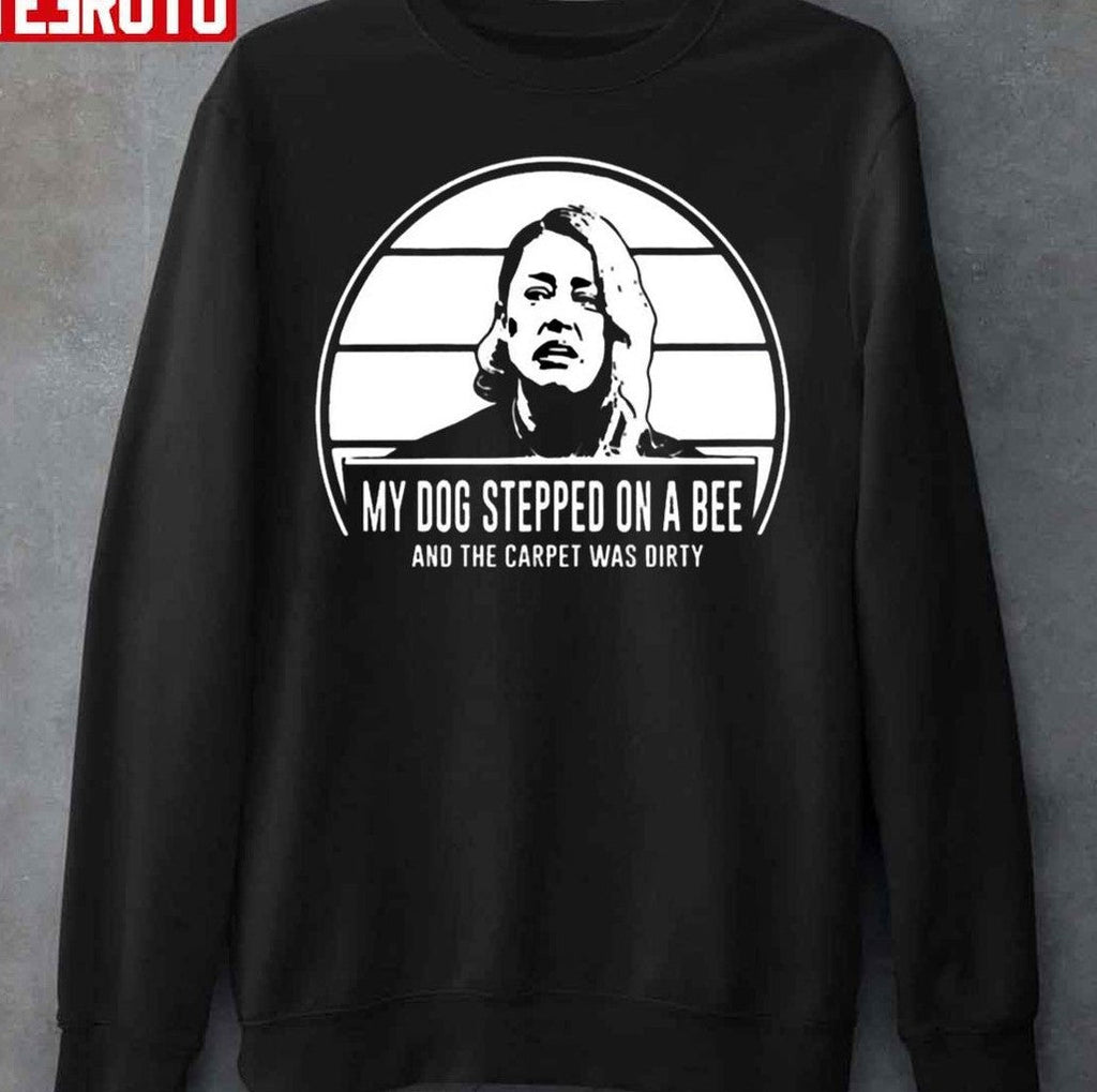 My Dog Stepped On A Bee Funny Amber Heard Hearsay Unisex Sweatshirt