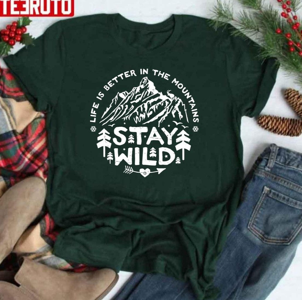 Stay Wild Life Is Better In The Mountains Art Unisex T-Shirt
