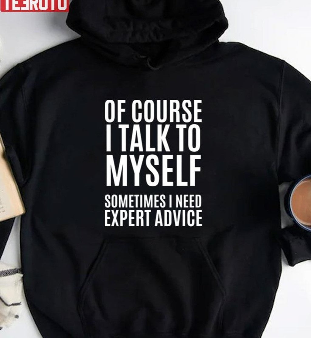 Of Course Talk To My Self Sometimes Need Expert Quote Unisex T-Shirt