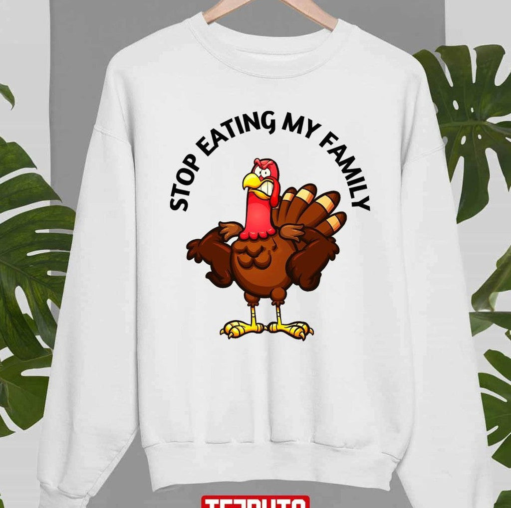 Stop Eating My Family Best Gift For Thanksgiving Day Unisex Sweatshirt
