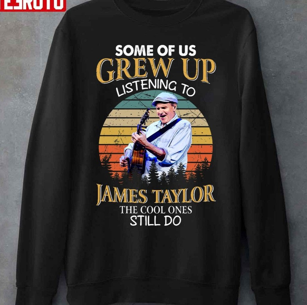 Some Of Us Grew Up Listening To James Taylor Unisex T-Shirt