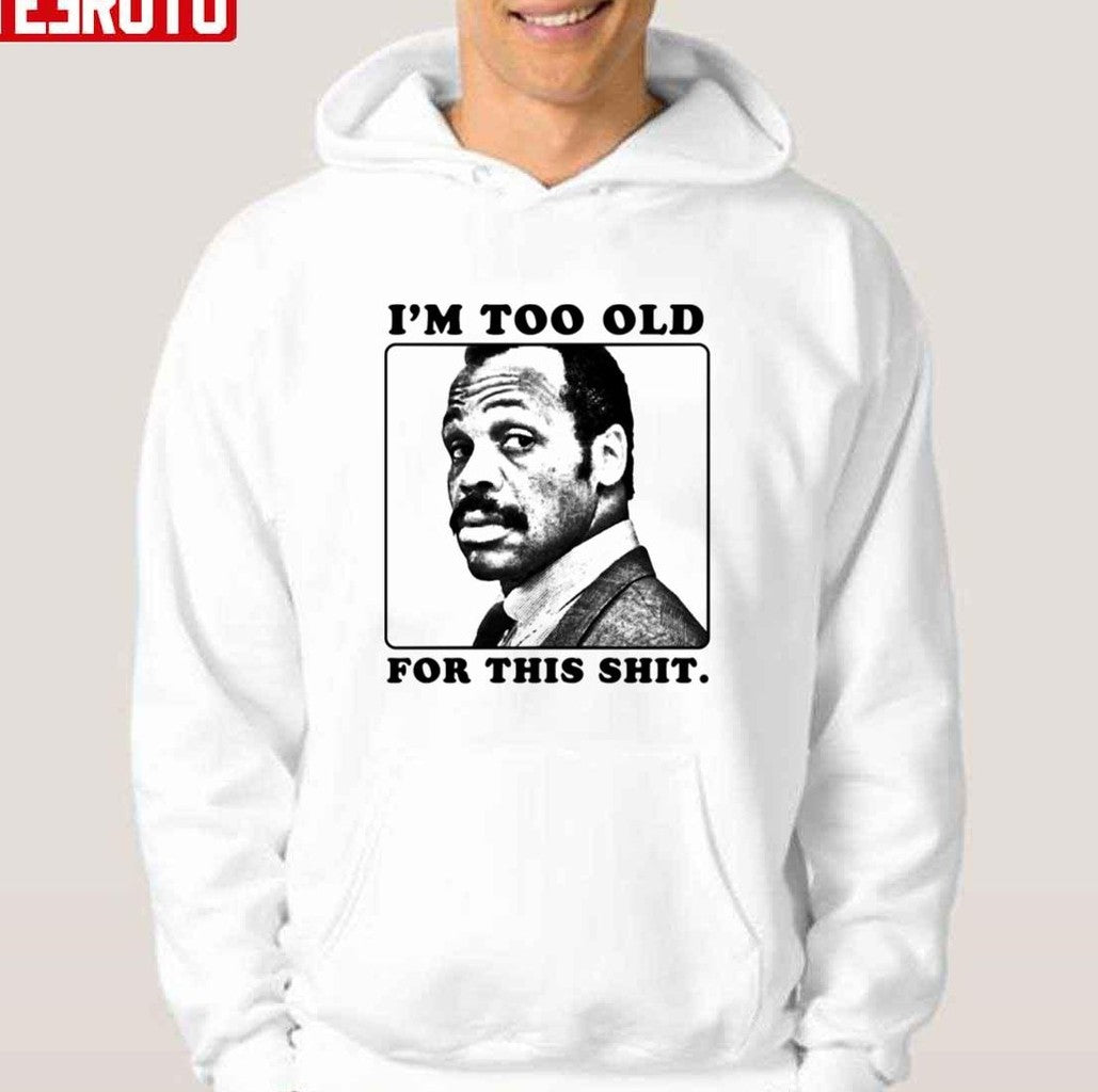 Roger Murtaugh Is Too Old For This Shit Lethal Weapon Unisex T-Shirt