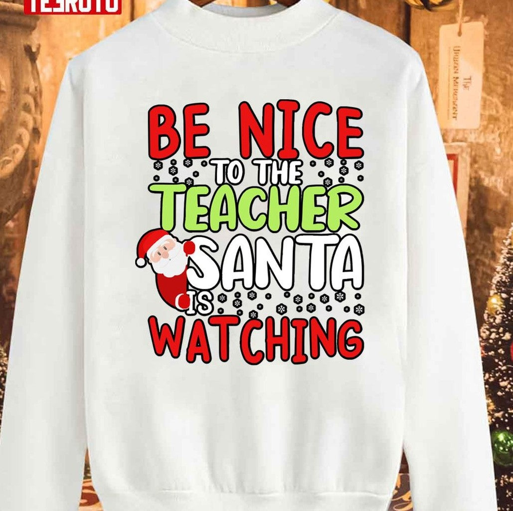 Be Nice To The Teacher Santa Is Watching Holiday Unisex Sweatshirt