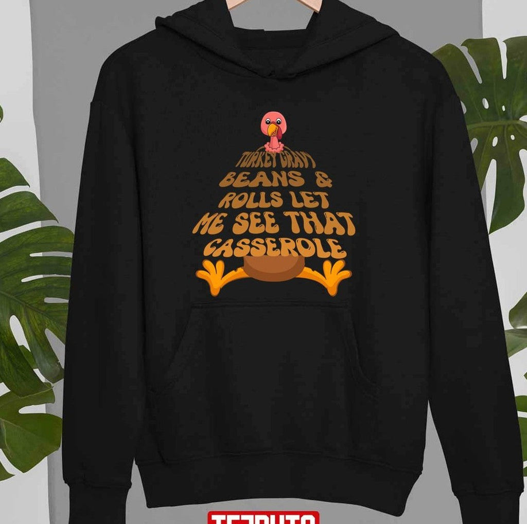 Perfect Turkey Gravy Beans And Roll Let Me See That Casserole Thanksgiving Eating Team Happy Turkey Unisex T-shirt