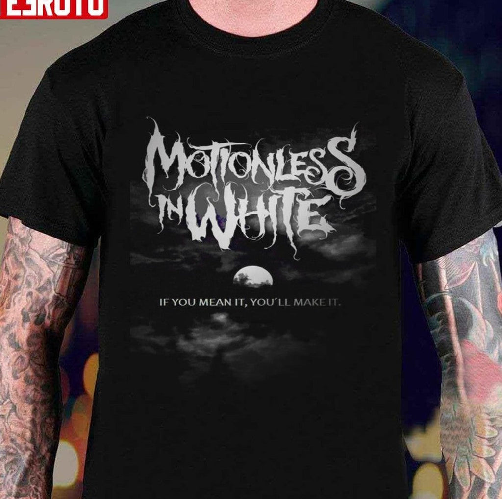 Best Motionless In White If You Mean It You'll Make It Unisex T-shirt
